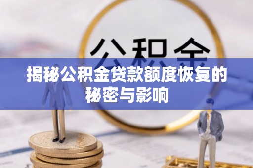 坪林揭秘公积金贷款额度恢复的秘密与影响