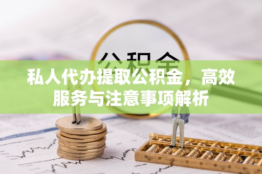 坪林私人代办提取公积金，高效服务与注意事项解析