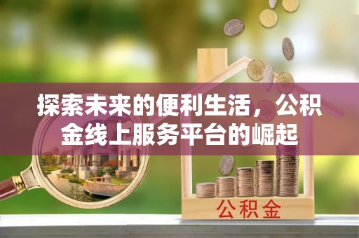 坪林探索未来的便利生活，公积金线上服务平台的崛起