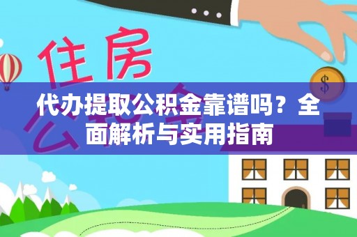 坪林代办提取公积金靠谱吗？全面解析与实用指南