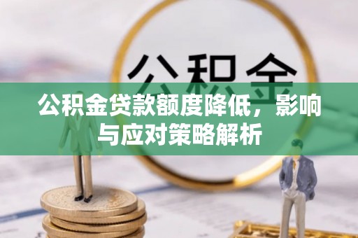 坪林公积金贷款额度降低，影响与应对策略解析
