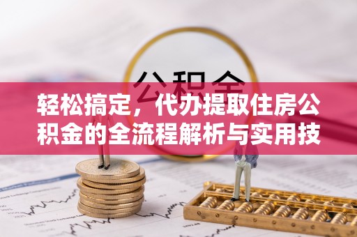 坪林轻松搞定，代办提取住房公积金的全流程解析与实用技巧